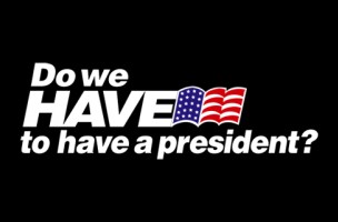 Do We Have to Have a President?